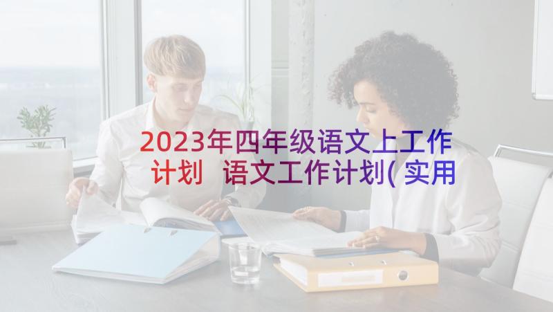 2023年四年级语文上工作计划 语文工作计划(实用10篇)