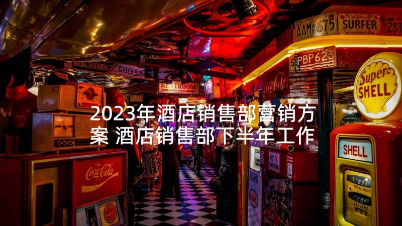 2023年酒店销售部营销方案 酒店销售部下半年工作计划(通用9篇)