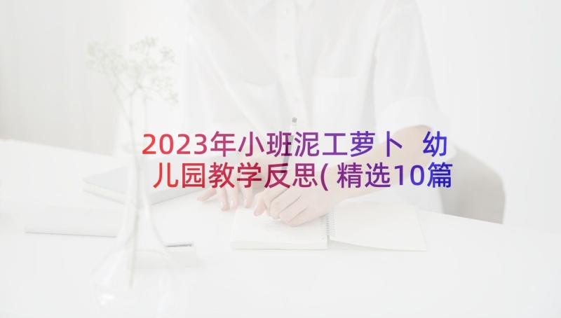 2023年小班泥工萝卜 幼儿园教学反思(精选10篇)