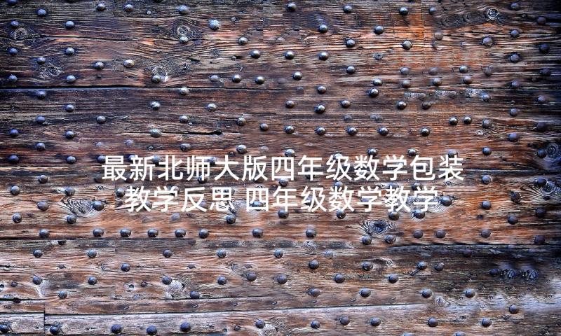 最新北师大版四年级数学包装教学反思 四年级数学教学反思(大全8篇)