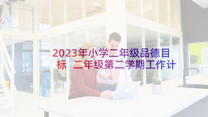 2023年小学二年级品德目标 二年级第二学期工作计划(通用8篇)