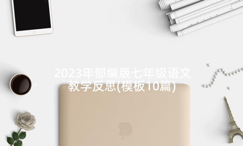 2023年部编版七年级语文教学反思(模板10篇)