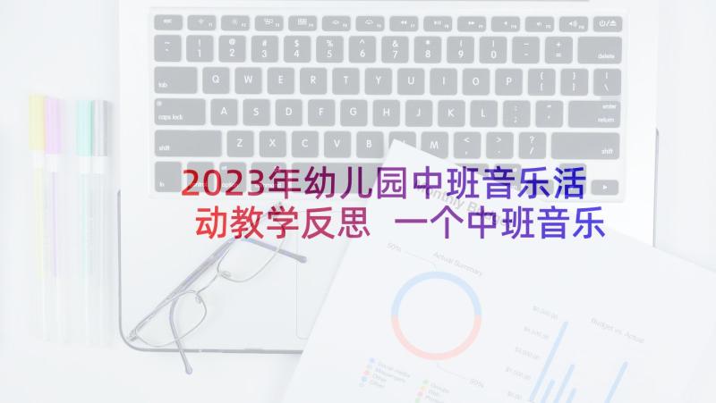 2023年幼儿园中班音乐活动教学反思 一个中班音乐游戏龙摆尾教学反思(通用5篇)