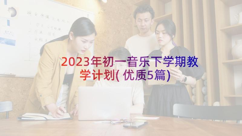 2023年初一音乐下学期教学计划(优质5篇)