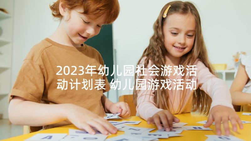 2023年幼儿园社会游戏活动计划表 幼儿园游戏活动计划(优秀5篇)