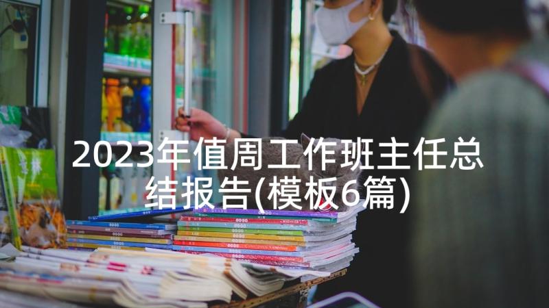 2023年值周工作班主任总结报告(模板6篇)