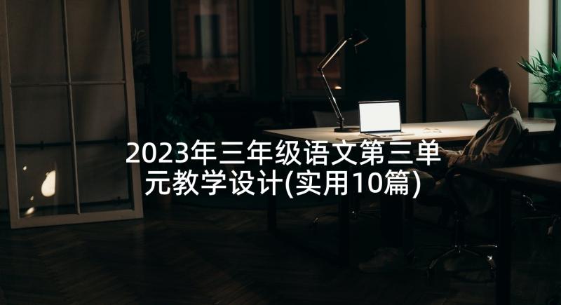 2023年三年级语文第三单元教学设计(实用10篇)