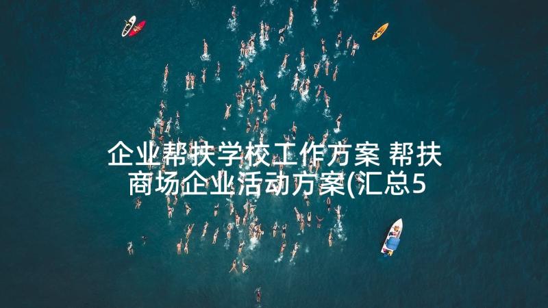 企业帮扶学校工作方案 帮扶商场企业活动方案(汇总5篇)