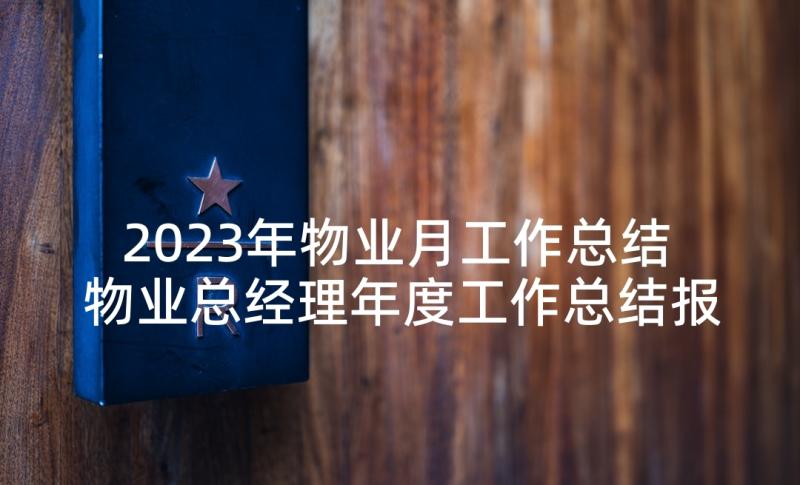 2023年物业月工作总结 物业总经理年度工作总结报告(汇总5篇)