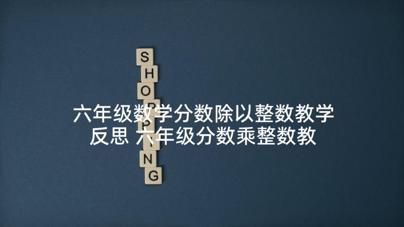 六年级数学分数除以整数教学反思 六年级分数乘整数教学反思(优秀5篇)