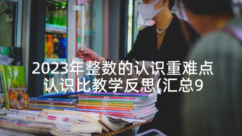 2023年整数的认识重难点 认识比教学反思(汇总9篇)