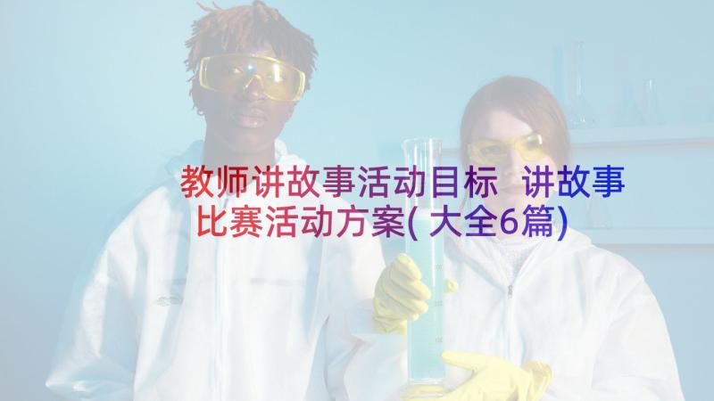 教师讲故事活动目标 讲故事比赛活动方案(大全6篇)