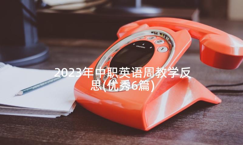 2023年中职英语周教学反思(优秀6篇)