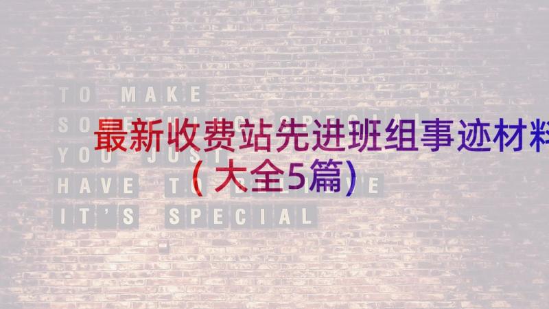 最新收费站先进班组事迹材料(大全5篇)