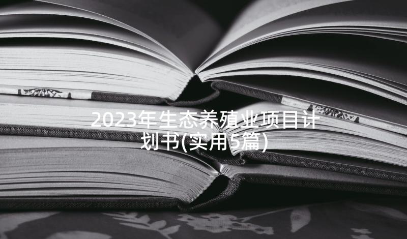 2023年生态养殖业项目计划书(实用5篇)