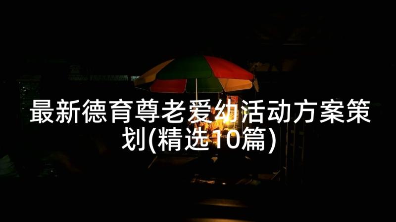 最新德育尊老爱幼活动方案策划(精选10篇)