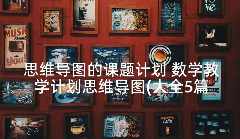 思维导图的课题计划 数学教学计划思维导图(大全5篇)