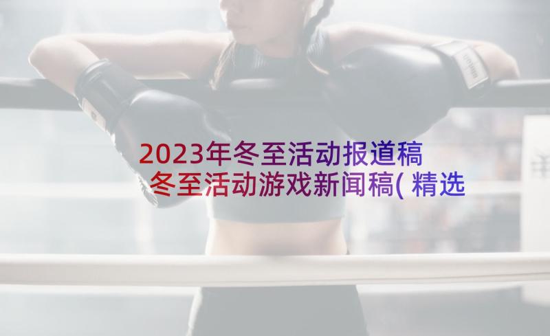 2023年冬至活动报道稿 冬至活动游戏新闻稿(精选8篇)