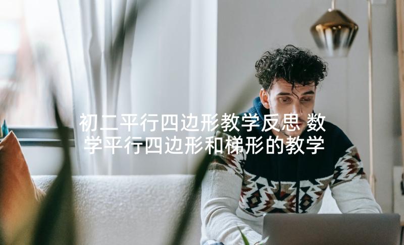 初二平行四边形教学反思 数学平行四边形和梯形的教学反思(优秀9篇)