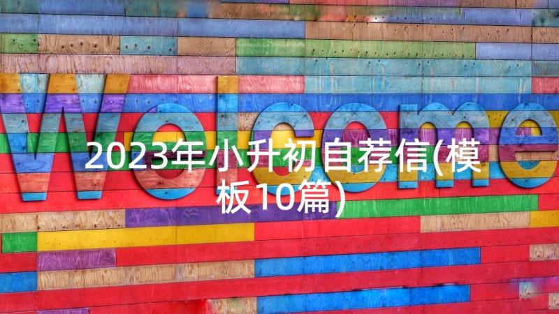 2023年小升初自荐信(模板10篇)