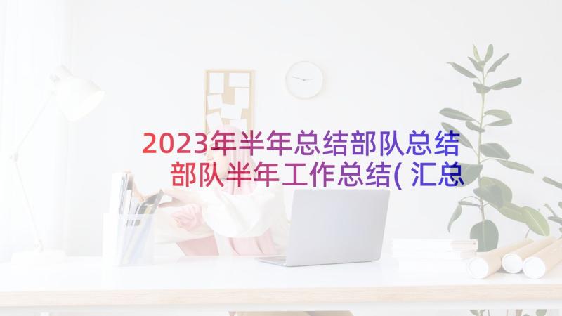 2023年半年总结部队总结 部队半年工作总结(汇总6篇)