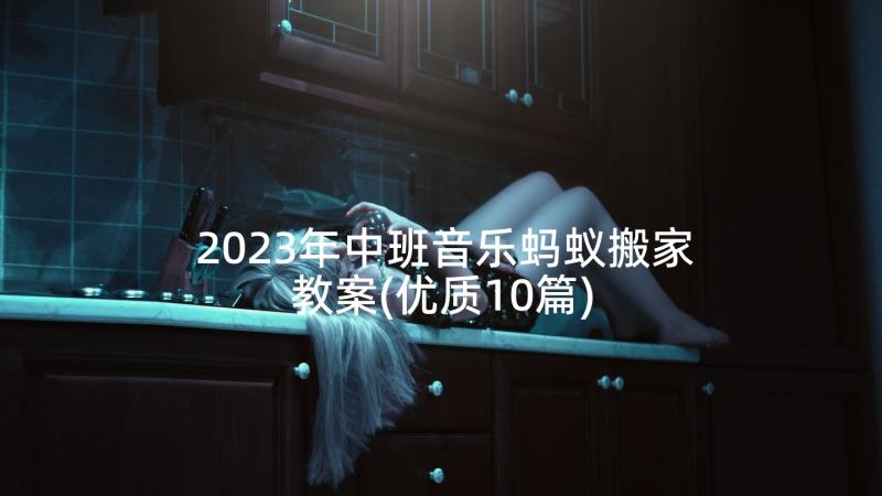 2023年中班音乐蚂蚁搬家教案(优质10篇)