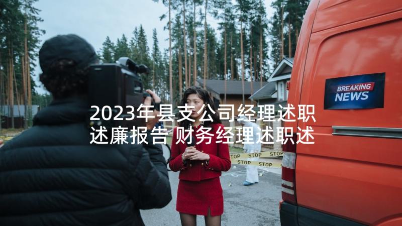 2023年县支公司经理述职述廉报告 财务经理述职述廉报告(汇总8篇)