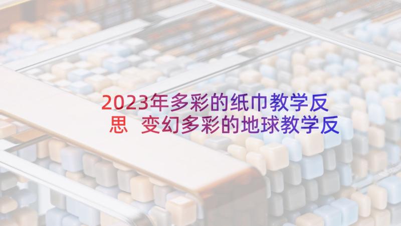 2023年多彩的纸巾教学反思 变幻多彩的地球教学反思(优质5篇)