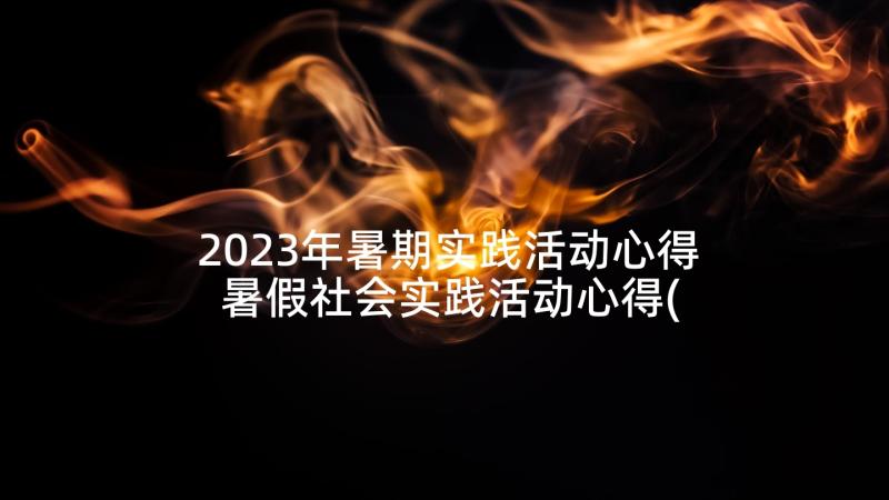 2023年暑期实践活动心得 暑假社会实践活动心得(通用6篇)