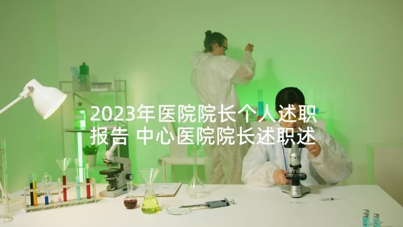 2023年医院院长个人述职报告 中心医院院长述职述廉报告(优秀9篇)