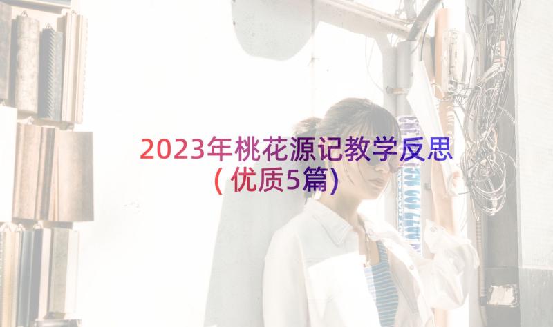 2023年桃花源记教学反思(优质5篇)