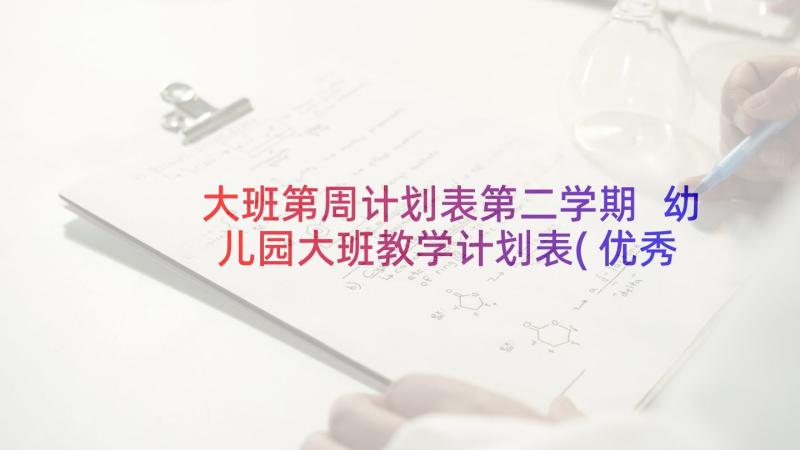 大班第周计划表第二学期 幼儿园大班教学计划表(优秀10篇)