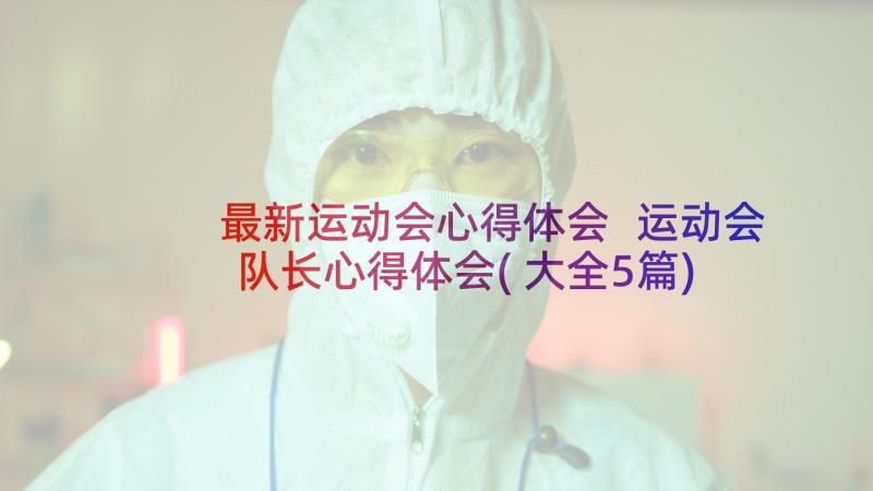 最新运动会心得体会 运动会队长心得体会(大全5篇)