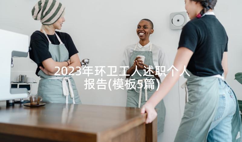 2023年环卫工人述职个人报告(模板5篇)