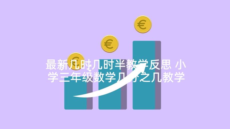 最新几时几时半教学反思 小学三年级数学几分之几教学反思(汇总5篇)