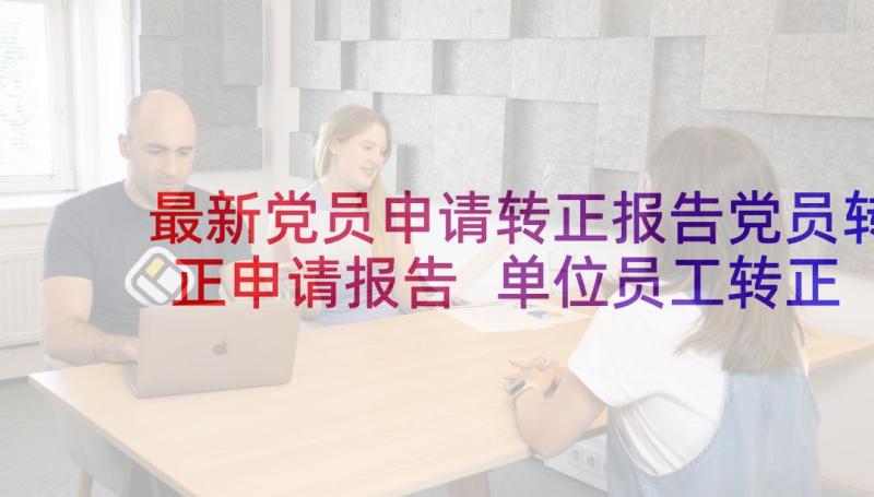 最新党员申请转正报告党员转正申请报告 单位员工转正申请报告书(优秀5篇)