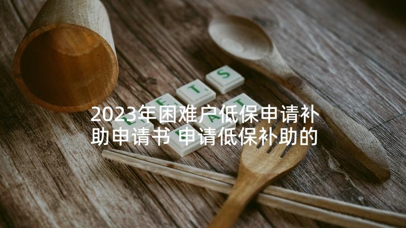 2023年困难户低保申请补助申请书 申请低保补助的申请书(优秀5篇)