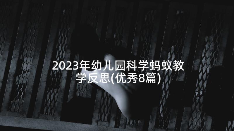 2023年幼儿园科学蚂蚁教学反思(优秀8篇)