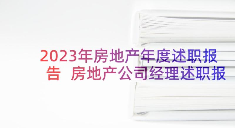 2023年房地产年度述职报告 房地产公司经理述职报告(大全8篇)