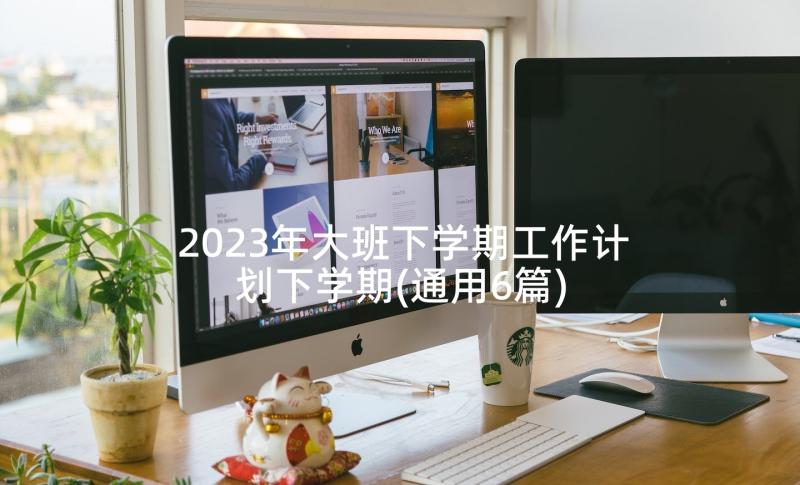 2023年大班下学期工作计划下学期(通用6篇)