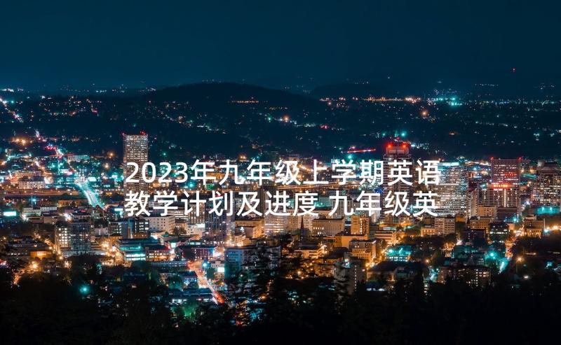 2023年九年级上学期英语教学计划及进度 九年级英语教学计划(优质9篇)