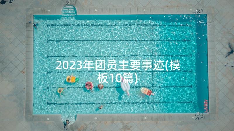 2023年团员主要事迹(模板10篇)