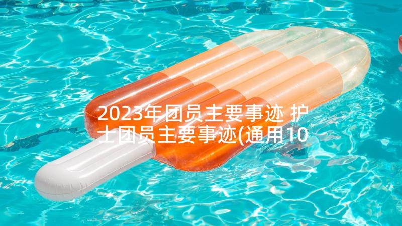 2023年团员主要事迹 护士团员主要事迹(通用10篇)