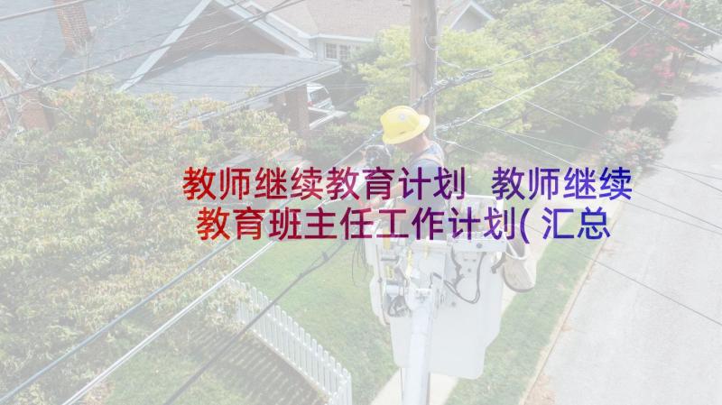 教师继续教育计划 教师继续教育班主任工作计划(汇总10篇)