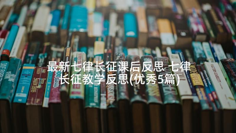 最新七律长征课后反思 七律长征教学反思(优秀5篇)