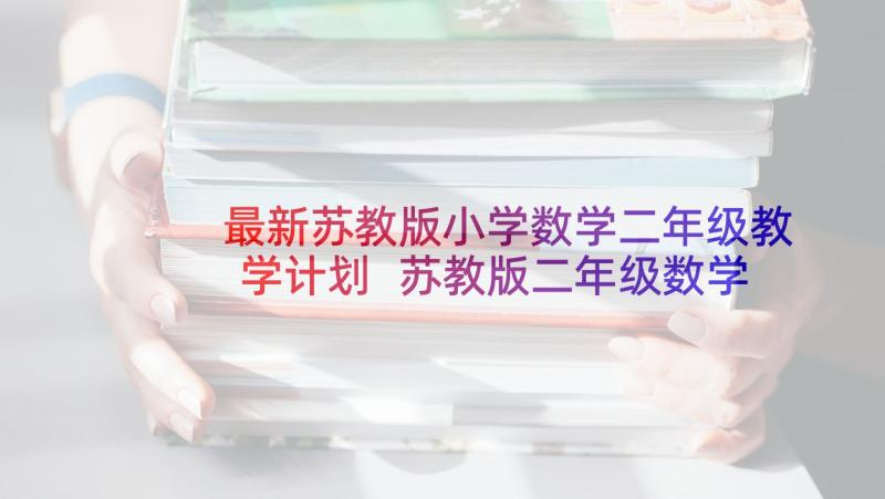 最新苏教版小学数学二年级教学计划 苏教版二年级数学教学计划(精选9篇)