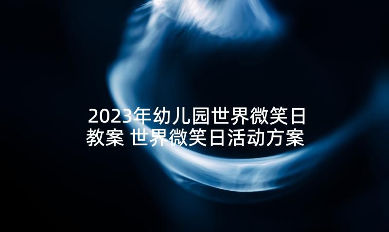 2023年幼儿园世界微笑日教案 世界微笑日活动方案(优质6篇)