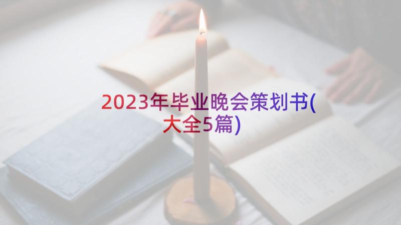 2023年毕业晚会策划书(大全5篇)