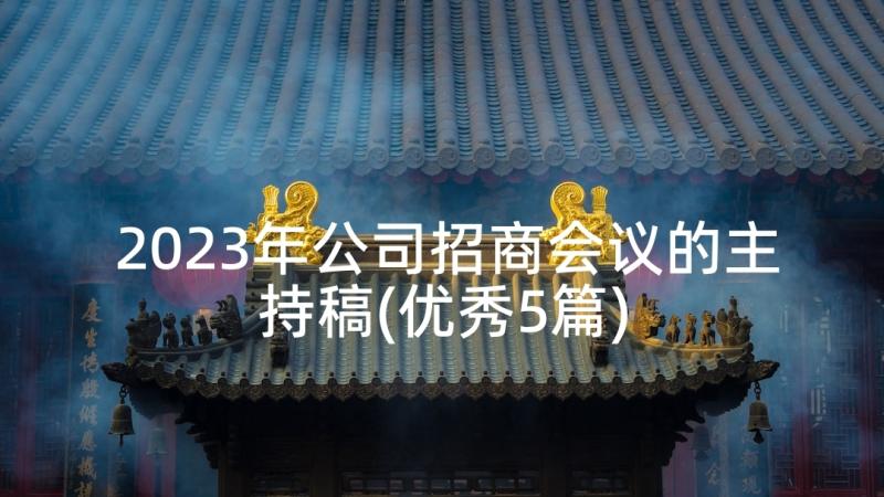 2023年公司招商会议的主持稿(优秀5篇)