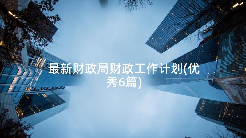 最新财政局财政工作计划(优秀6篇)